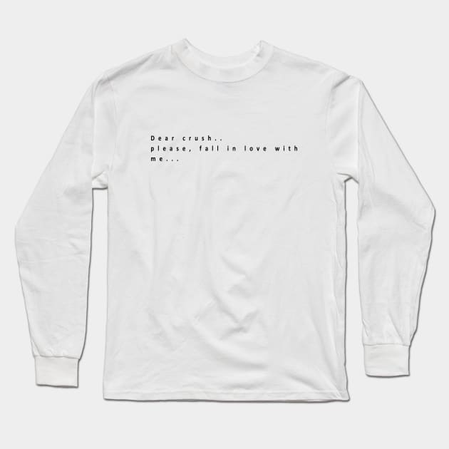 Dear crush.. please, fall in love with me... Long Sleeve T-Shirt by Musers Apparel